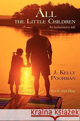 All the Little Children: An Inclusionary Tale Poorman, J. Kelly 9780595517329 iUniverse.com