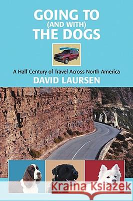 Going to (and with) the Dogs: A Half Century of Travel Across North America Laursen, David 9780595517503 iUniverse