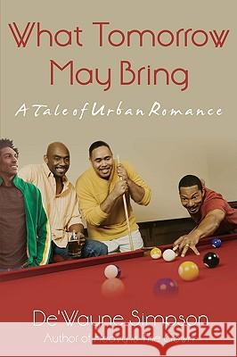 What Tomorrow May Bring: A Tale of Urban Romance Simpson, De'wayne 9780595518173