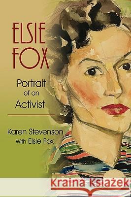 Elsie Fox: Portrait of an Activist Stevenson, Karen 9780595518562