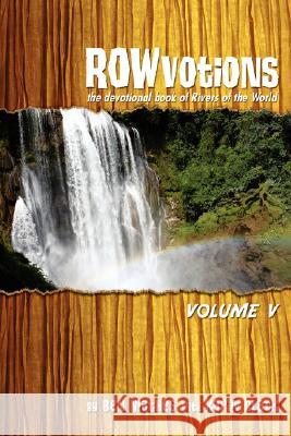 ROWvotions Volume V: The Devotional Book of Rivers of the World Mathes, Ben 9780595518890 IUNIVERSE.COM