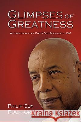 Glimpses of Greatness: Autobiography of Philip Guy Rochford, Hbm Rochford, Philip Guy 9780595519217 iUniverse.com