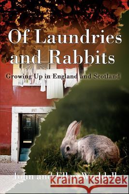 Of Laundries and Rabbits: Growing Up in England and Scotland Waddell, John 9780595520398 IUNIVERSE.COM