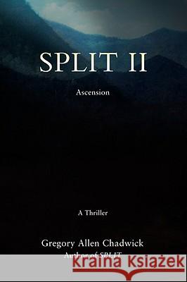 Split II: Ascension Chadwick, Gregory Allen 9780595521364 IUNIVERSE.COM