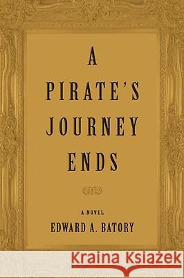 A Pirate's Journey Ends Edward A. Batory 9780595521388 iUniverse