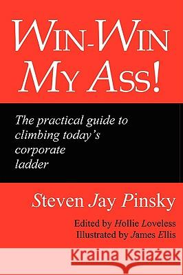 Win-Win My Ass!: The Practical Guide to Climbing Today's Corporate Ladder Pinsky, Steven Jay 9780595521562 iUniverse.com