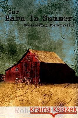 Our Barn In Summer: Remembering Portersville Oliver, Robert 9780595521616