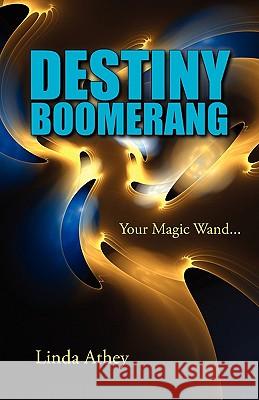 Destiny Boomerang: Your Magic Wand... Athey, Linda 9780595521753 iUniverse.com