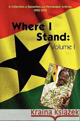 Where I Stand: Volume I: A Collection of Speeches and Newspaper Articles 1992-1995 Nduom, CMC 9780595522576 IUNIVERSE.COM