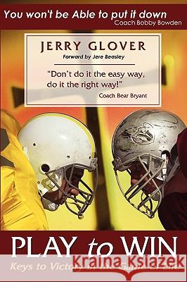 Play to Win: Keys to Victory in the Game of Life Glover, Jerry 9780595522606
