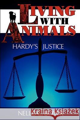 Living with Animals: Hardy's Justice Boyer, Nellis C. 9780595523627