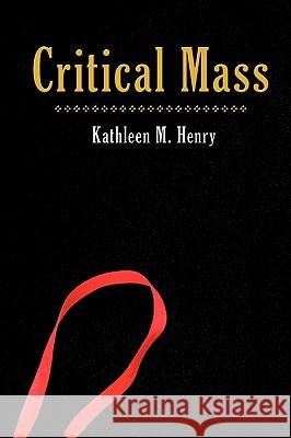 Critical Mass Kathleen M. Henry 9780595524129 iUniverse.com