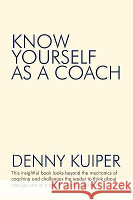 Know Yourself as a Coach Denny Kuiper 9780595524488 iUniverse.com