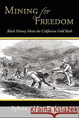 Mining for Freedom: Black History Meets the California Gold Rush Roberts, Sylvia Alden 9780595524921 iUniverse.com