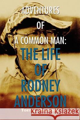 Adventures of a Common Man: The Life of Rodney Anderson Anderson, Tory C. 9780595525157 GLOBAL AUTHORS PUBLISHERS