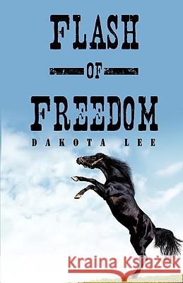Flash of Freedom Dakota Lee 9780595525577 iUniverse.com