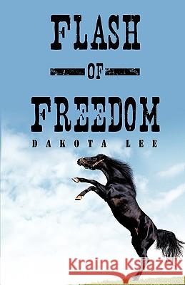 Flash of Freedom Dakota Lee 9780595525577