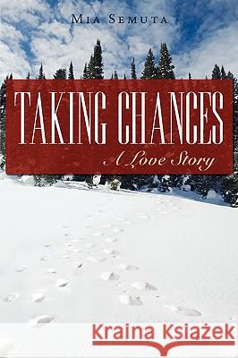 Taking Chances: A Love Story Semuta, Mia 9780595525690 iUniverse.com