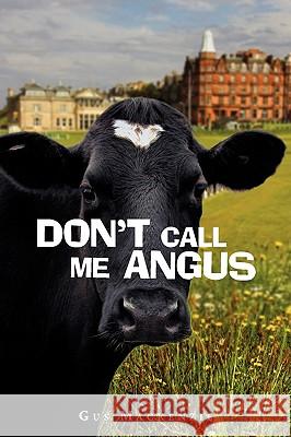 Don't Call Me Angus Gus MacKenzie 9780595525812 iUniverse.com