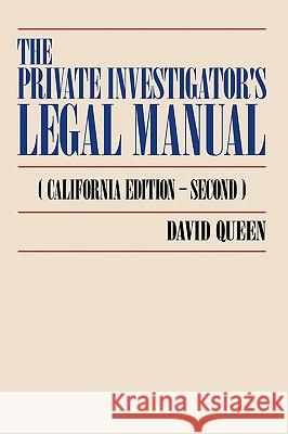 The Private Investigator's Legal Manual: (California Edition-Second) Queen, David 9780595526055 iUniverse.com