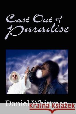 Cast Out of Paradise Daniel Whittman 9780595527052 IUNIVERSE.COM