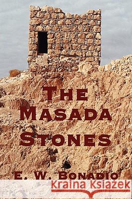 The Masada Stones E. W. Bonadio 9780595527564 IUNIVERSE.COM