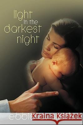 Light in the Darkest Night Ebbie C. Smith 9780595528189 iUniverse.com