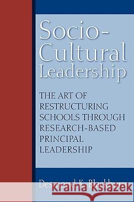 Socio-Cultural Leadership: The art of restructuring schools through research-based principal leadership Blackburn, Desmond 9780595528264 iUniverse.com