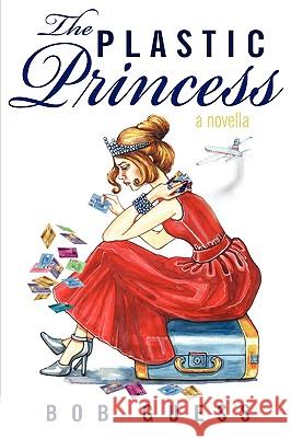 The Plastic Princess: A Novella Guess, Bob 9780595528400 iUniverse.com