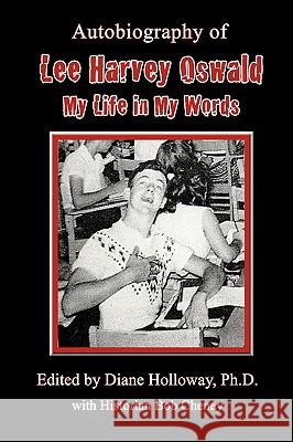 Autobiography of Lee Harvey Oswald: My Life in My Words Holloway, Diane 9780595528462 iUniverse.com