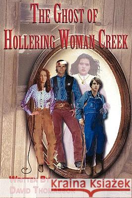 The Ghost of Hollering Woman Creek David Thomasson 9780595528608