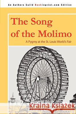 The Song of the Molimo: A Pygmy at the St. Louis World's Fair Cutler, Jane 9780595528950 iUniverse.com