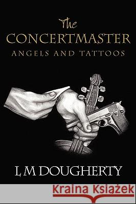 The Concertmaster: Angels and Tattoos Dougherty, L. M. 9780595529711 iUniverse.com