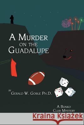 A Murder on the Guadalupe: A Bunko Club Mystery Goble, Ph. D. Gerald W. 9780595530496 iUniverse.com