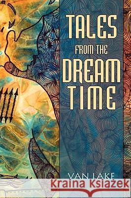 Tales from the Dreamtime Van Lake 9780595530663 iUniverse.com