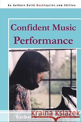 Confident Music Performance Barbara Schneiderman 9780595531325 iUniverse.com