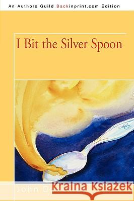 I Bit the Silver Spoon John Duncklee 9780595532469 iUniverse.com