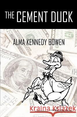 The Cement Duck Alma Kennedy Bowen 9780595532902 iUniverse.com