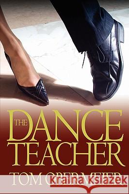 The Dance Teacher Tom Obermeier 9780595533541 iUniverse.com