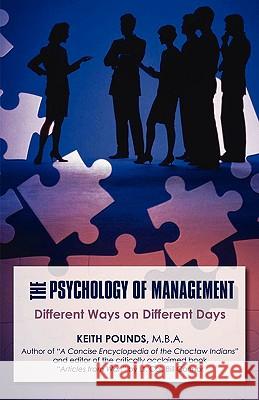 The Psychology of Management: Different Ways on Different Days Pounds M. B. a., Keith 9780595533626