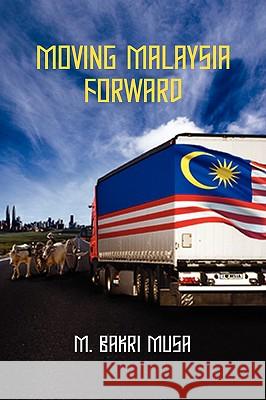 Moving Malaysia Forward M. Bakri Musa 9780595533664 GLOBAL AUTHORS PUBLISHERS