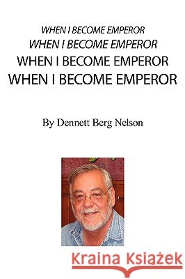 When I Become Emperor Dennett Berg Nelson 9780595534159