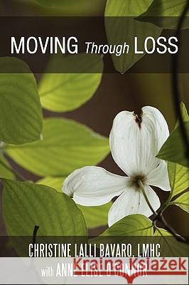 Moving Through Loss M. Ed Lmhc Christine L. Bavaro Anne Elise O'Connor 9780595534463 iUniverse.com