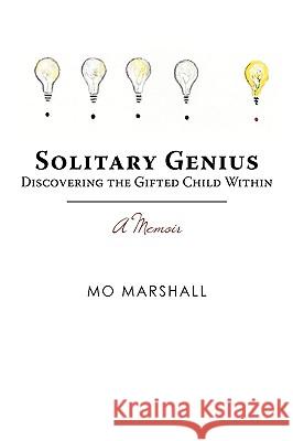Solitary Genius: Discovering the Gifted Child Within A Memoir Marshall, Mo 9780595534722