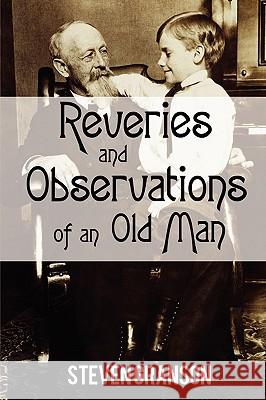 Reveries and Observations of an Old Man Steven Granson 9780595534760 iUniverse.com