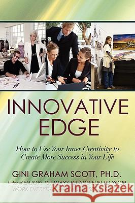 Innovative Edge: How to Use Your Inner Creativity to Create More Success in Your Life Scott, Gini Graham 9780595535101