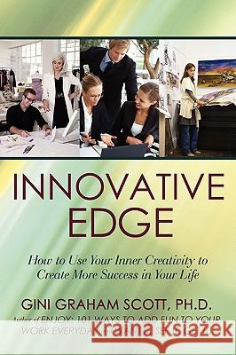 Innovative Edge: How to Use Your Inner Creativity to Create More Success in Your Life Scott, Gini Graham 9780595535101 GLOBAL AUTHORS PUBLISHERS