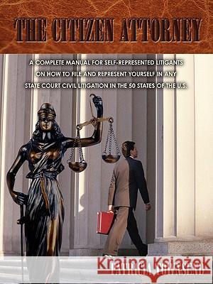The Citizen Attorney: A Complete Manual for Self-Represented Litigants on How to File and Represent Yourself in Any State Court Civil Litiga Townsend, Patricia 9780595535248 iUniverse.com