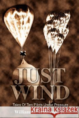 Just Wind: Tales of Two Pilots Under Pressure Armstrong, William G., Jr. 9780595612536 iUniverse