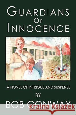 Guardians of Innocence: A Novel of Intrigue and Suspense Conway, Bob 9780595632015 iUniverse.com